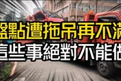 影/【中天車享家】盤點遭拖吊再不滿　這些事絕對不能做！
