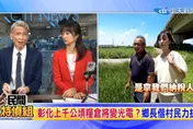 民間特偵組/彰化芳苑600公頃農地恐淪光電場 農民怒吼：我們要吃米，不是吃光電板！