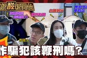 鯊鯊主播高級酸/街訪測風向！詐騙該比照星國鞭刑嗎？
