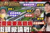 鯊鯊主播高級酸/宜蘭需要高鐵嗎？ 街訪優缺點掀論戰