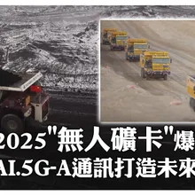 歡迎來到"未來礦區"!「無人礦卡」開進大陸各地礦山 爆發元年有望破5千台~搭載5G-A"雲.網.車"協同系統支持｜大陸360°