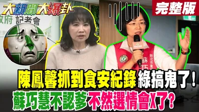 【#大新聞大爆卦 下】陳鳳馨抓到食安紀錄綠搞鬼了!蘇巧慧不認爹不然選情會X了?  完整版 @大新聞大爆卦HotNewsTalk​