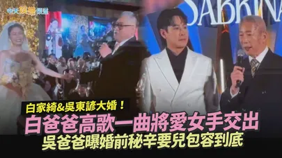 【撩星聞】白家綺&吳東諺大婚！白爸爸高歌一曲將愛女手交出　吳爸爸曝婚前秘辛要兒包容到底