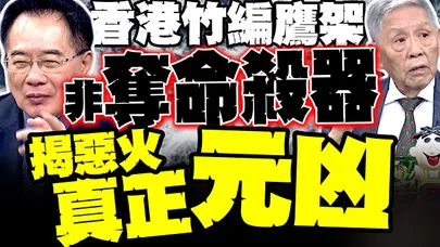 怪錯竹鷹架了? 香港宏福苑世紀大火狂燒七棟 蔡正元.帥化民揭惡火真正元凶