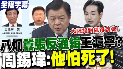 【全程字幕】八炯囂張回擊"反通緝"懸賞王滬寧.宋濤?!周錫瑋批"愚蠢"直言八炯"怕死了:"大陸絕對抓得到他!