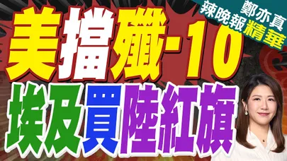 埃及的數十億美元殲10CE戰機訂單 怎麼就飛了?|美擋殲-10 埃及買陸紅旗|蔡正元.帥化民.張延廷深度剖析【鄭亦真辣晚報】精華版 @中天新聞CtiNews