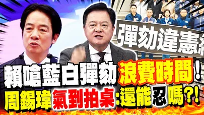 賴清德發火嗆藍白"彈劾"浪費時間! 總統違憲"這群人"全躲起來?! 周錫瑋氣到拍桌:我們還能忍嗎?!