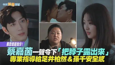 【撩星聞】親密戲超加分！蔡嘉茵一聲令下「把脖子露出來」 專業指導給足井柏然＆孫千安全感｜早春晴朗