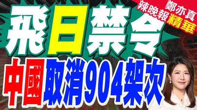 團體遊全取消!中國遊日 個人訂單取消4成 | 飛日禁令 中國取消904架次 | 苑舉正.張延廷.嚴震生深度剖析?【鄭亦真辣晚報】精華版@中天新聞CtiNews