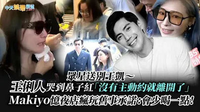 【撩星聞】眾星送別王凱～王俐人哭到鼻子紅「沒有主動約就離開了」 Makiyo憶夜店瘋玩舊事承諾：會少喝一點！