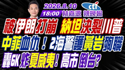 【中天辣晚報】#介文汲#栗正傑#謝寒冰!被伊朗打崩 納坦決裂川普!中菲血仇！2海警護黃岩殉職 轟6K炸夏威夷! 高市倒台?|林嘉源辣晚報20260810完整版@中天新聞CtiNews