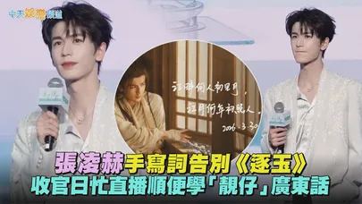 【撩星聞】張凌赫手寫詞告別《逐玉》  收官日忙直播順便學「靚仔」廣東話