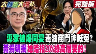 【#大新聞大爆卦 上】專家被爆同宴毒油商門神喊冤?黃揚明揭她暗指20%綠高層要的! 完整版 @大新聞大爆卦HotNewsTalk
