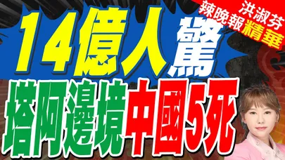 中國人一週5死 急撤塔阿邊境｜14億人驚 塔阿邊境中國5死｜郭正亮.蔡正元.帥化民深度剖析?【洪淑芬辣晚報】精華版 @中天新聞CtiNews