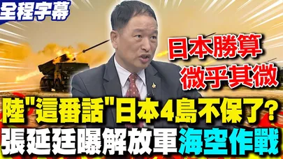 【全程字幕】大陸"這番話"日本4島不保了?張延廷曝解放軍"海空作戰":日本勝算"微乎其微"