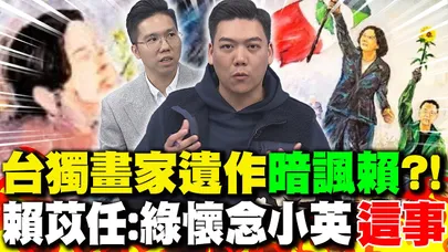 台獨畫家遺作"暗諷賴清德"?! 賴苡任:綠懷念小英"這事"｜民進黨亂點兵戰北市?! 歷史哥"一句話"狠酸