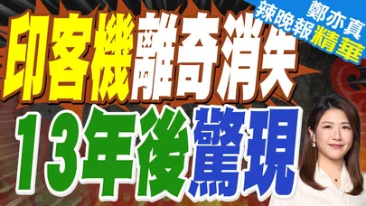 根本不存在？印度客機13年謎 奇幻漂流｜印客機離奇消失 13年後驚現｜蔡正元.介文汲.謝寒冰深度剖析?【鄭亦真辣晚報】精華版 @中天新聞CtiNews