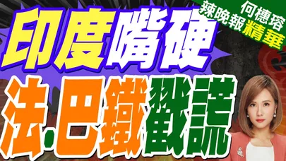 巴鐵殲-10CE戰績曝光 印媒糗了 | 印度嘴硬 法.巴鐵戳謊 | 蔡正元.栗正傑.謝寒冰深度剖析?【何橞瑢辣晚報】精華版@中天新聞CtiNews