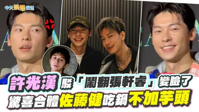 【撩星聞】許光漢駁「鬧翻張軒睿」變臉了 驚喜合體佐藤健吃鍋不加芋頭