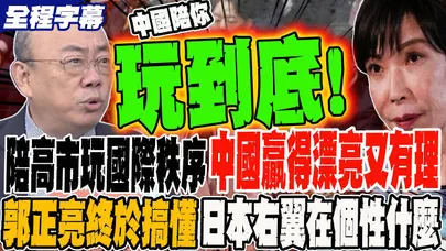 《全程字幕》陪高市玩國際秩序 中國贏得漂亮又有理有據 郭正亮想好久終於搞懂 日本右翼這次在個性什麼