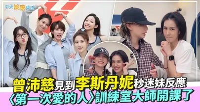 【撩星聞】曾沛慈見到李斯丹妮秒迷妹反應　〈第一次愛的人〉訓練室大師開課了