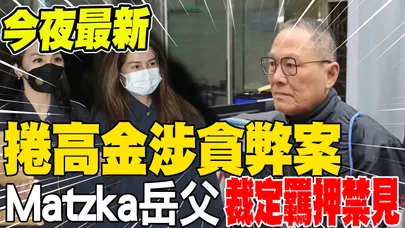 今夜最新!捲高金涉貪弊案 Matzka岳父張俊傑"裁定羈押禁見"