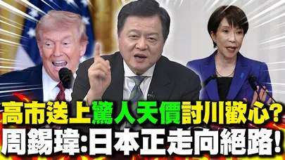 高市送上"驚人天價"討川普歡心? 周錫瑋:日本正走向絕路!