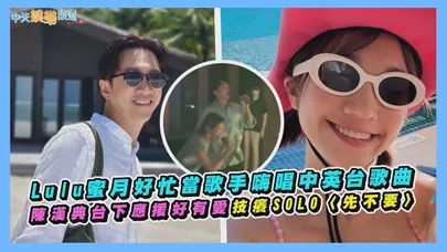 【撩星聞】Lulu蜜月好忙當歌手嗨唱中英台歌曲　陳漢典台下應援好有愛技癢SOLO〈先不要〉