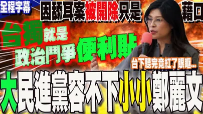 【全程字幕】因"舔耳案"被開除?親曝從綠轉藍完整始末 台下竟紅了眼眶....鄭麗文:看清這政黨"鬥爭本質"  大大民進黨容不下小小的我