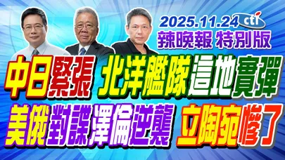 中日緊張 北洋艦隊這地實彈 【辣晚報特別版】20251124@中天電視CtiTv