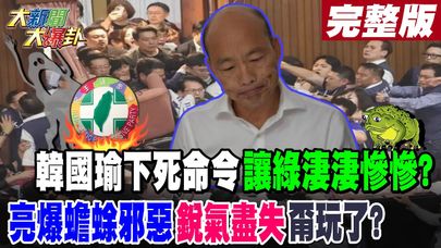 【#大新聞大爆卦 中】韓國瑜下死命令讓綠淒淒慘慘?亮爆蟾蜍邪惡銳氣盡失甭玩了? 完整版 20241223 @大新聞大爆卦HotNewsTalk