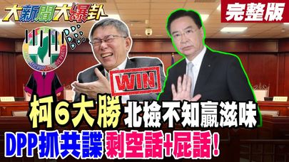【#大新聞大爆卦 下】柯6大勝北檢不知贏滋味DPP抓共諜剩空話+屁話! 完整版 @大新聞大爆卦HotNewsTalk
