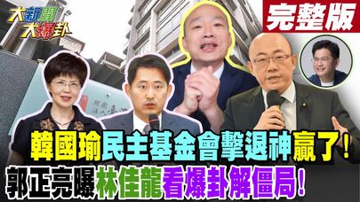 【#大新聞大爆卦 中】韓國瑜民主基金會擊退神贏了!郭正亮曝林佳龍看爆卦解僵局! 完整版 20240925@大新聞大爆卦HotNewsTalk