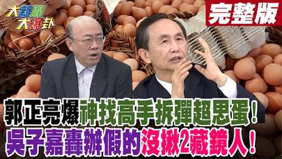 【#大新聞大爆卦 下】郭正亮爆神找高手拆彈超思蛋!吳子嘉轟辦假的沒揪2藏鏡人! 完整版 20240925@大新聞大爆卦HotNewsTalk