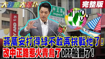 【#大新聞大爆卦 中】蔣萬安打得綠不敢再挑戰他了!改中正路惹火青鳥了DPP船翻了!完整版 @大新聞大爆卦HotNewsTalk