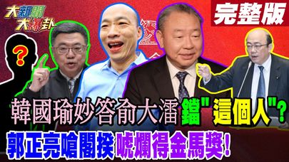 【#大新聞大爆卦 上】韓國瑜妙答俞大㵢鐺"這個人"?郭正亮嗆閣揆唬爛得金馬獎!完整版 20250122@大新聞大爆卦HotNewsTalk