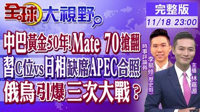 中巴黃金50年!Mate 70搶翻｜習近平站C位vs.日本首相缺席APEC合照｜俄烏引爆三次大戰?｜【全球大視野】20241118完整版 @全球大視野Global_Vision