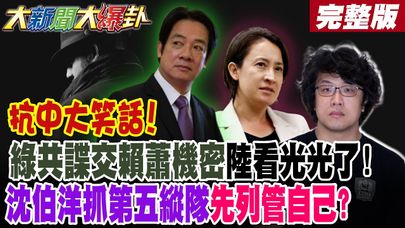 【#大新聞大爆卦 中】抗中大笑話!綠共諜交賴蕭機密陸看光光了!沈伯洋抓第五縱隊先列管自己? 完整版 @大新聞大爆卦HotNewsTalk