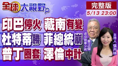 中巴聯手 習出手藏南 27地命名!菲期中選舉 杜特蒂逆襲 與小馬可仕存亡戰!土耳其和談 普丁設陷阱 澤倫受騙 川普插一腳?【全球大視野】20250513完整版@全球大視野Global_Vision