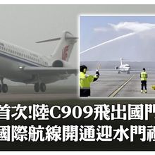 首次!陸C909飛出國門國際航線開通迎水門禮｜大陸360°