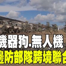 【每日必看】出動機器狗.無人機 中蒙邊防部隊跨境聯合演練 20250818