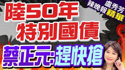 "小伙子進去"大爺出來! 中國特別國債亮點一次看|陸50年特別國債 蔡正元:趕快搶【盧秀芳辣晚報】精華版 @CtiNews