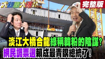 【#大新聞大爆卦 上】淡江大橋合龍綠稱韓粉的陰謀?網民調票選賴成最青瞑總統了! 完整版  @大新聞大爆卦HotNewsTalk​