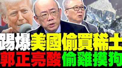 踢爆!美國偷買中國稀土 郭正亮:偷雞摸狗改不了大局 川普課50%銅關稅北京偷笑了? 栗正傑:美國在自虐