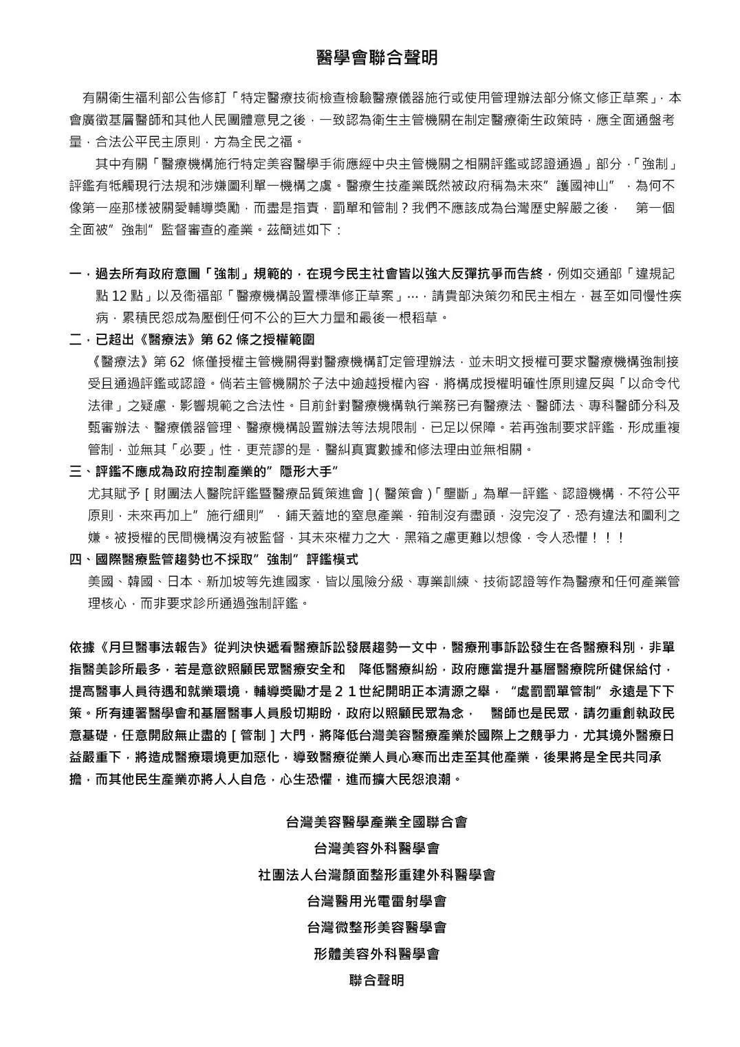 六大醫學會共同發布嚴正聲明，強烈反對衛福部修訂「特定醫療技術檢查檢驗醫療儀器施行或使用管理辦法」部分條文，關鍵是最近衞福部石崇良部長，以整頓醫美亂象為理由， 揮舞大刀整肅醫療產業。表面上訴求保障「民眾醫療安全」，把未受過足夠訓練的PGY(畢業後一般醫學訓練生），趕回去重修；不夠格的，也不能執行美容醫學手術。立法委員們似乎也被這主要意見說服，民眾乍看之下理直氣壯、毫無問題。其實，衞福部真正目的在「夾帶」兩個違法違憲法條：「強制」評鑑和「溯及既往」。六大醫學會一向全力支持「專業，專科」，但是不能冠冕堂皇被利用為幌子，變相「專制」。（圖／六大醫學會聯合聲明）